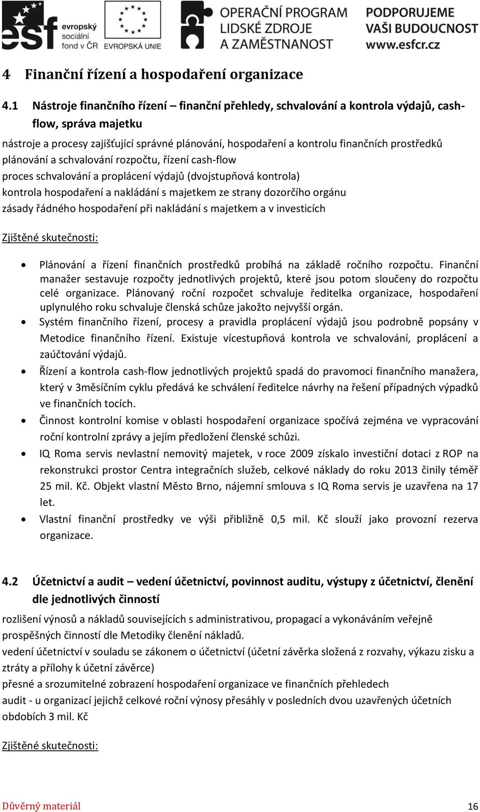 plánování a schvalování rozpočtu, řízení cash-flow proces schvalování a proplácení výdajů (dvojstupňová kontrola) kontrola hospodaření a nakládání s majetkem ze strany dozorčího orgánu zásady řádného