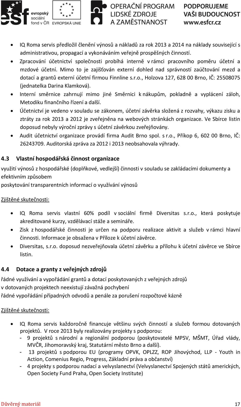 Mimo to je zajišťován externí dohled nad správností zaúčtování mezd a dotací a grantů externí účetní firmou Finnline s.r.o., Holzova 127, 628 00 Brno, IČ: 25508075 (jednatelka Darina Klamková).