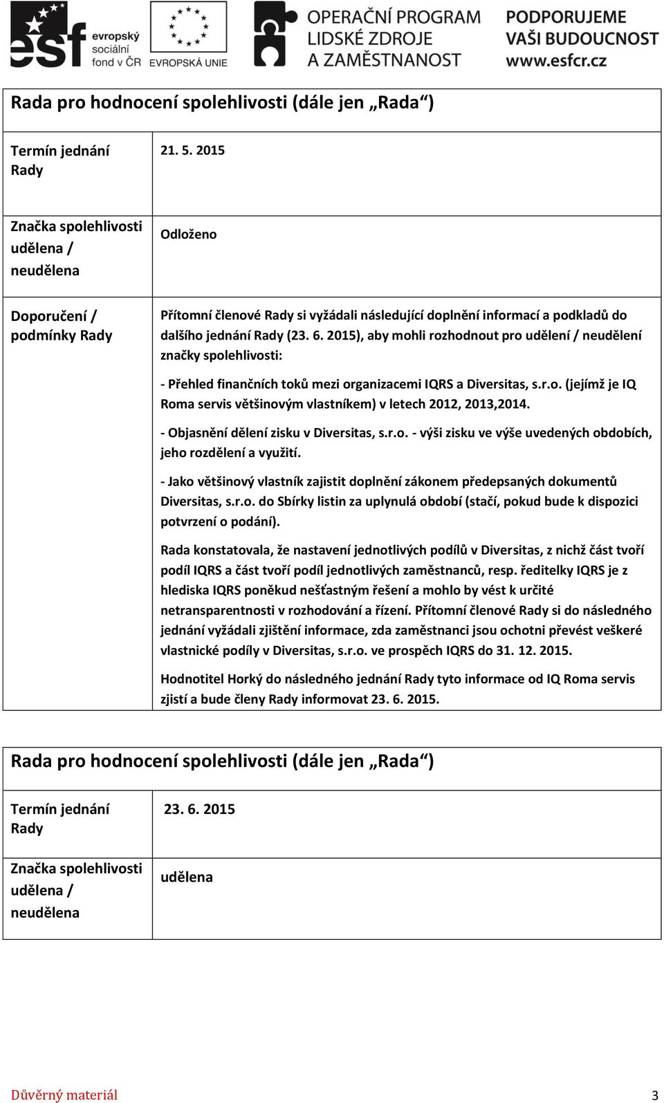 2015), aby mohli rozhodnout pro udělení / neudělení značky spolehlivosti: - Přehled finančních toků mezi organizacemi IQRS a Diversitas, s.r.o. (jejímž je IQ Roma servis většinovým vlastníkem) v letech 2012, 2013,2014.