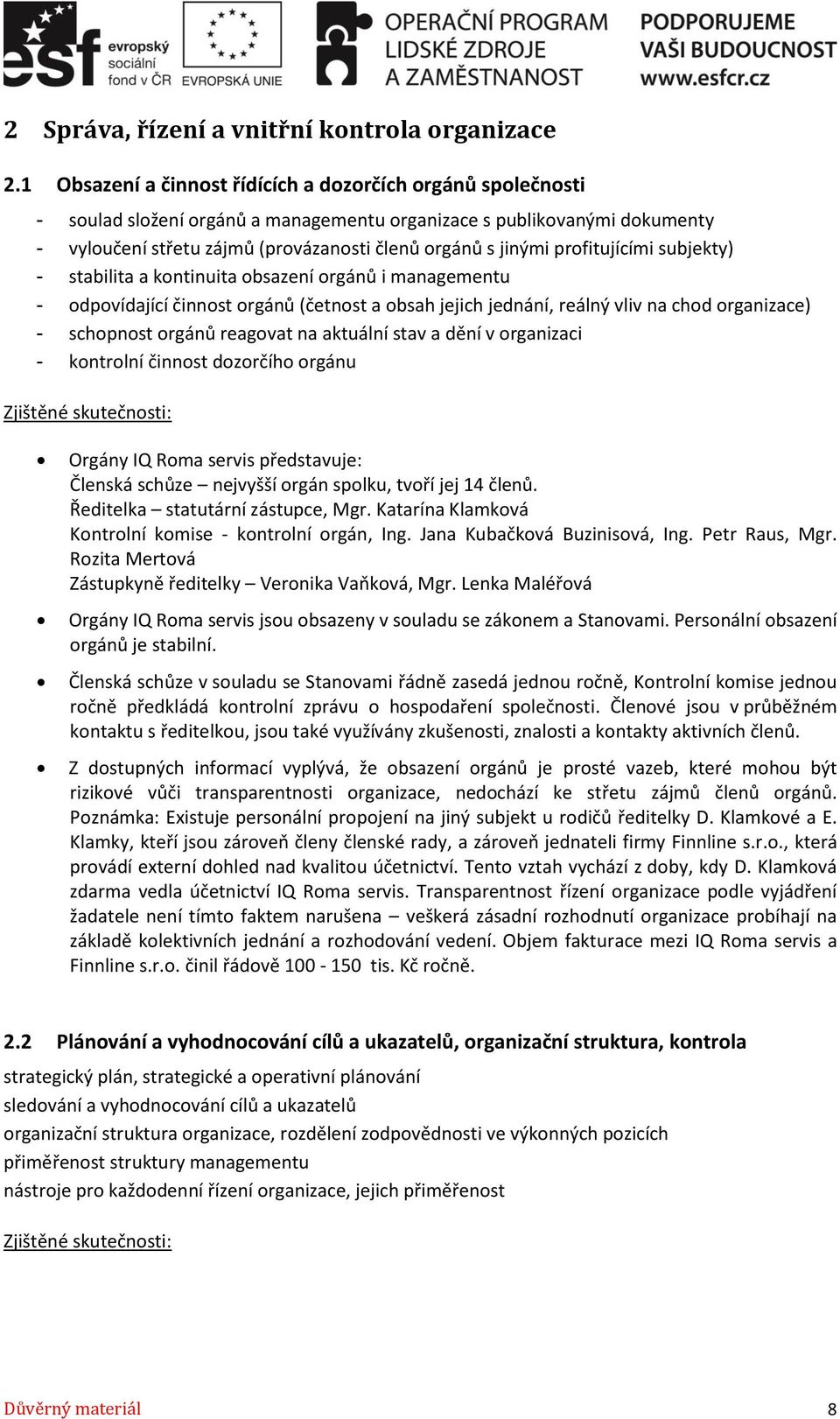 profitujícími subjekty) - stabilita a kontinuita obsazení orgánů i managementu - odpovídající činnost orgánů (četnost a obsah jejich jednání, reálný vliv na chod organizace) - schopnost orgánů