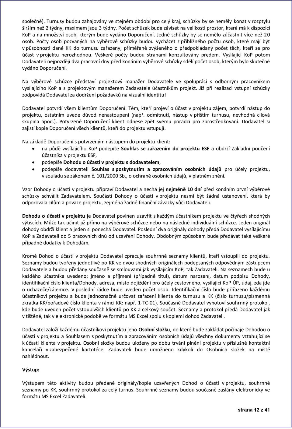 Počty osob pozvaných na výběrové schůzky budou vycházet z přibližného počtu osob, které mají být v působnosti dané KK do turnusu zařazeny, přiměřeně zvýšeného o předpokládaný počet těch, kteří se pro