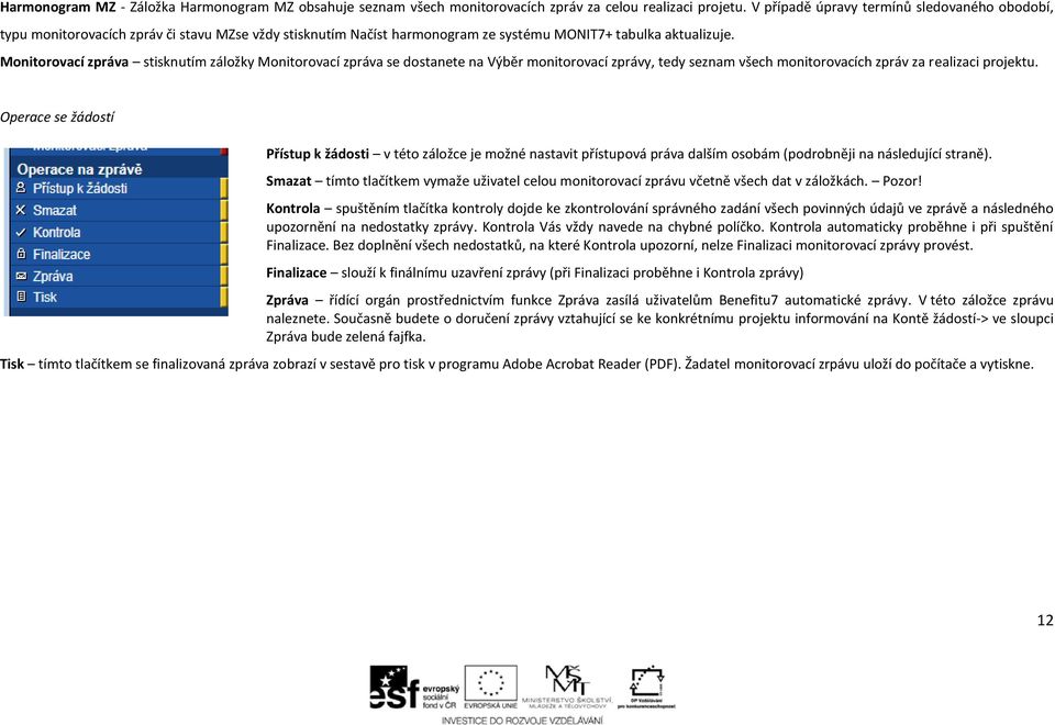 Monitorovací zpráva stisknutím záložky Monitorovací zpráva se dostanete na Výběr monitorovací zprávy, tedy seznam všech monitorovacích zpráv za realizaci projektu.