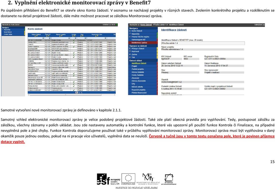 Samotné vytvoření nové monitorovací zprávy je definováno v kapitole 2.1.1. Samotný vzhled elektronické monitorovací zprávy je velice podobný projektové žádosti.