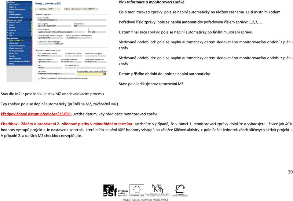 Sledované období od: pole se naplní automaticky datem sledovaného monitorovacího období z plánu zpráv Sledované období do: pole se naplní automaticky datem sledovaného monitorovacího období z plánu