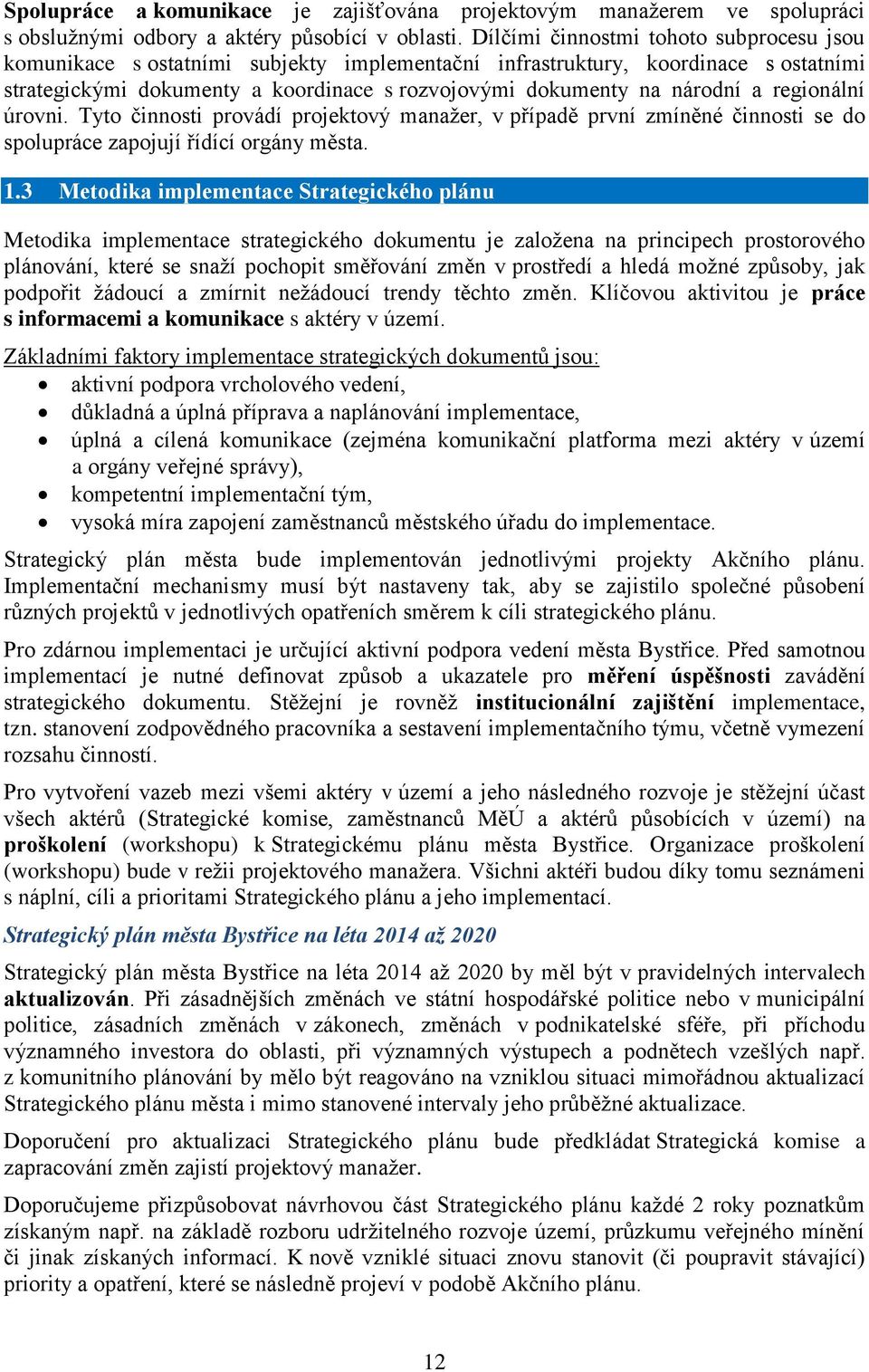 regionální úrovni. Tyto činnosti provádí projektový manažer, v případě první zmíněné činnosti se do spolupráce zapojují řídící orgány města. 1.