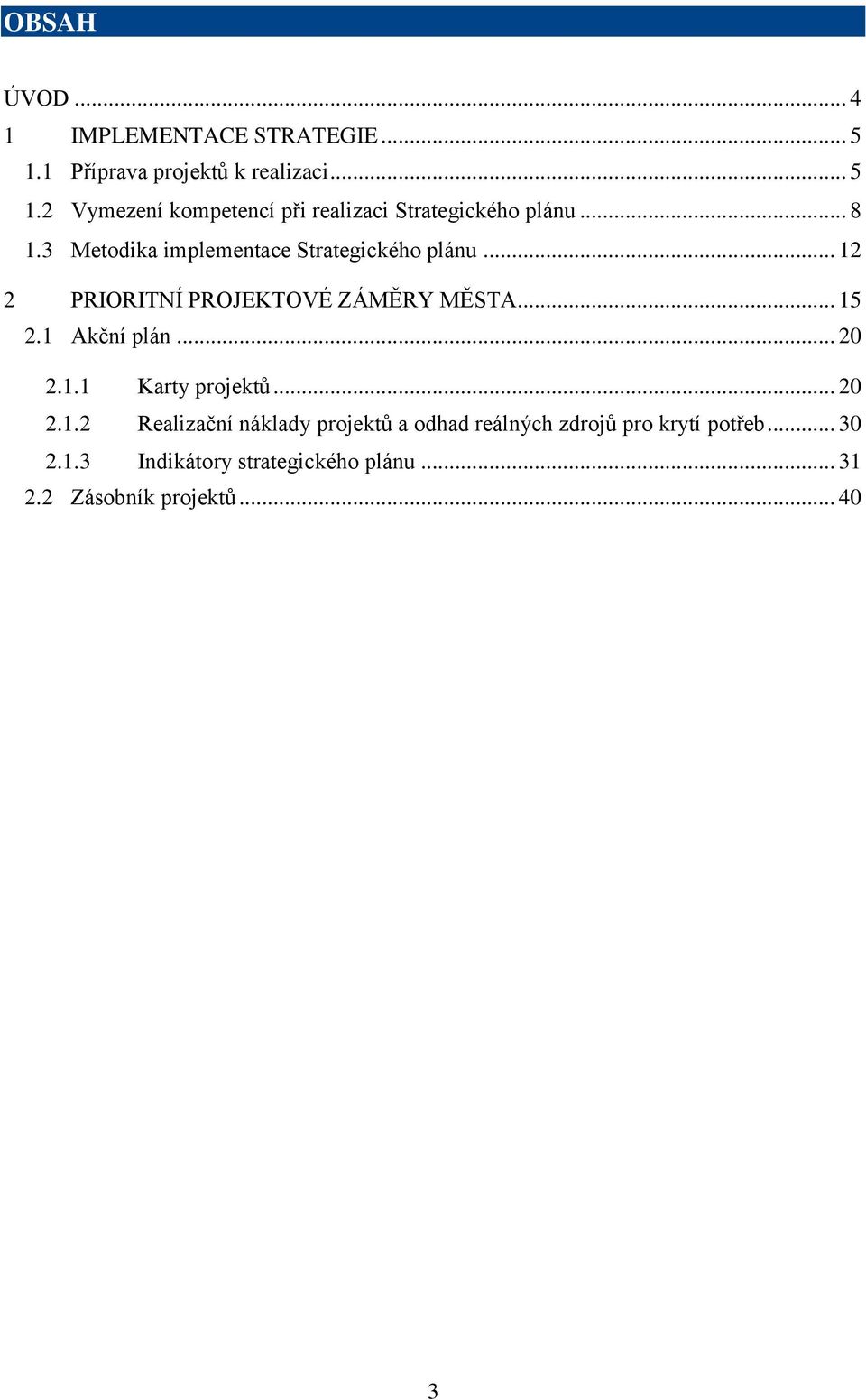 1 Akční plán... 20 2.1.1 Karty projektů... 20 2.1.2 Realizační náklady projektů a odhad reálných zdrojů pro krytí potřeb.