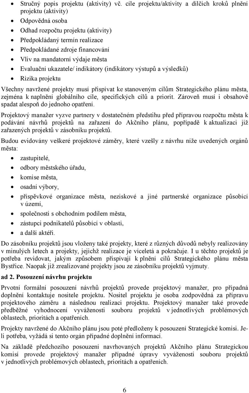 výdaje města Evaluační ukazatele/ indikátory (indikátory výstupů a výsledků) Rizika projektu Všechny navržené projekty musí přispívat ke stanoveným cílům Strategického plánu města, zejména k naplnění