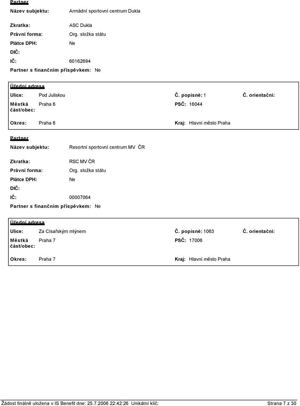 orientační: Městká část/obec: Praha 6 PSČ: 16044 Okres: Praha 6 Kraj: Hlavní město Praha Partner Název subjektu: Resortní sportovní centrum MV ČR Zkratka: RSC MV ČR Právní forma: