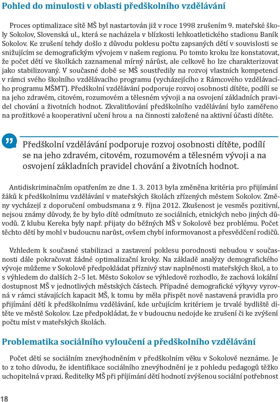 Ke zrušení tehdy došlo z důvodu poklesu počtu zapsaných dětí v souvislosti se snižujícím se demografickým vývojem v našem regionu.