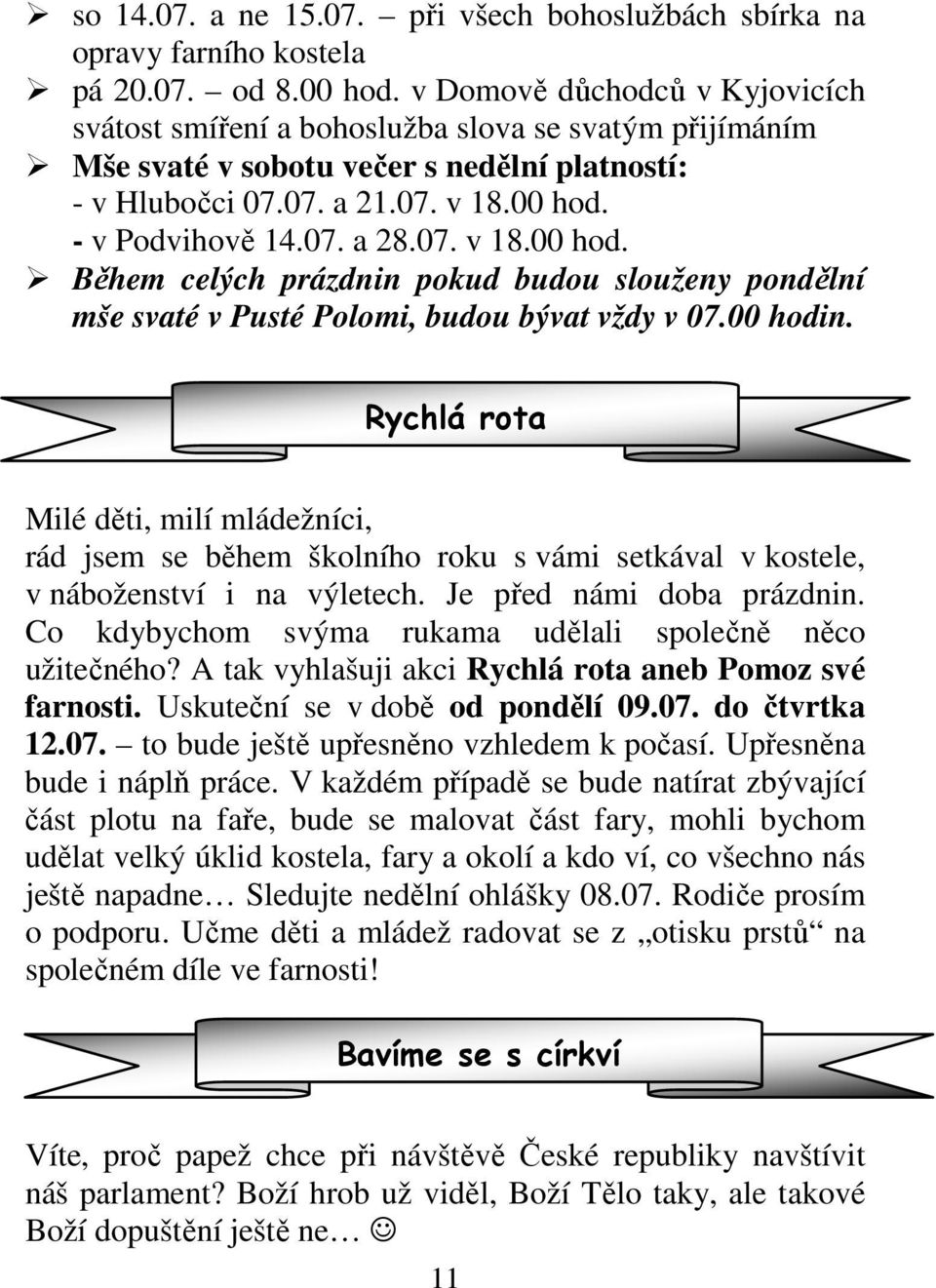 07. v 18.00 hod. Během celých prázdnin pokud budou slouženy pondělní mše svaté v Pusté Polomi, budou bývat vždy v 07.00 hodin.