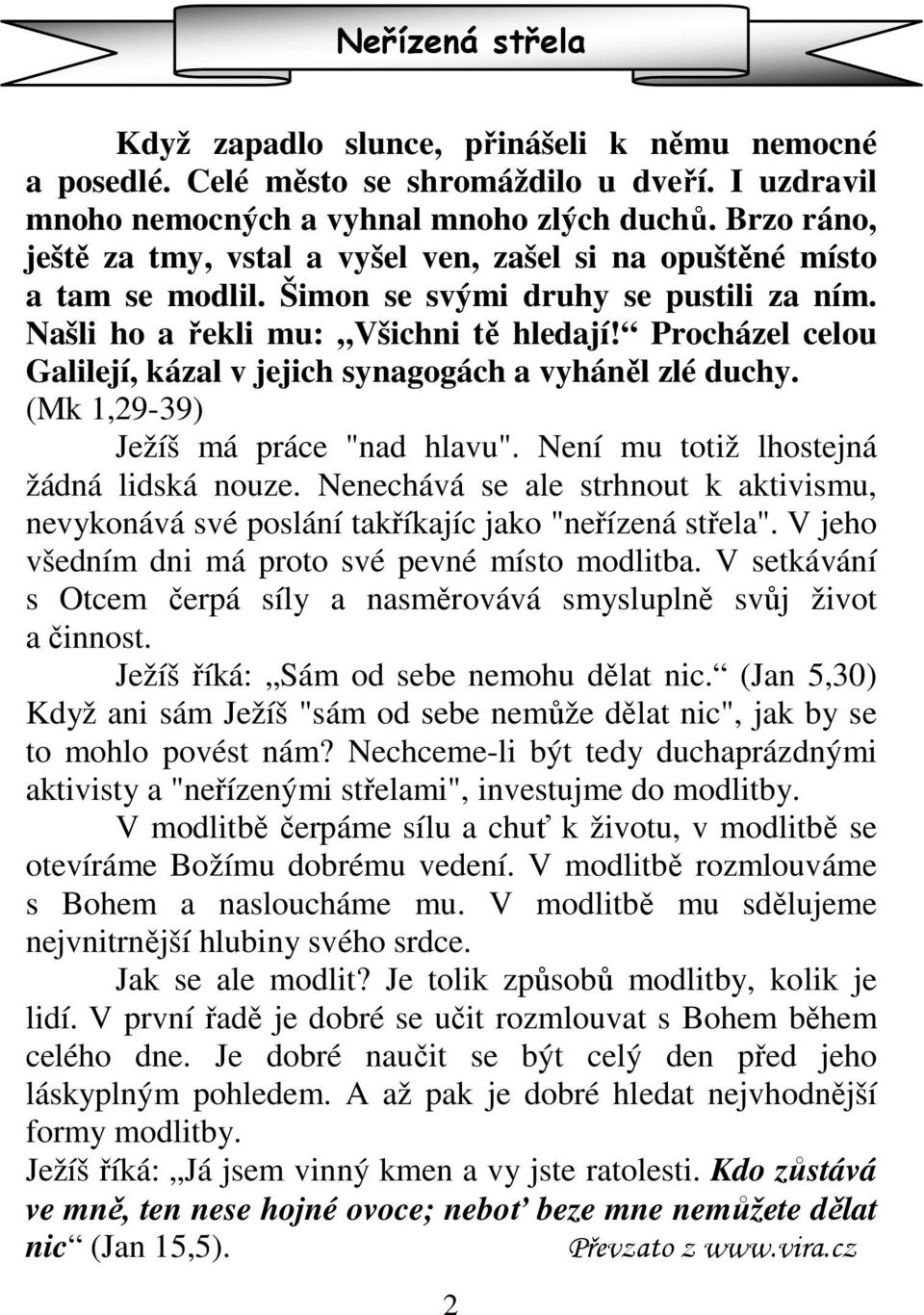 Procházel celou Galilejí, kázal v jejich synagogách a vyháněl zlé duchy. (Mk 1,29-39) Ježíš má práce "nad hlavu". Není mu totiž lhostejná žádná lidská nouze.