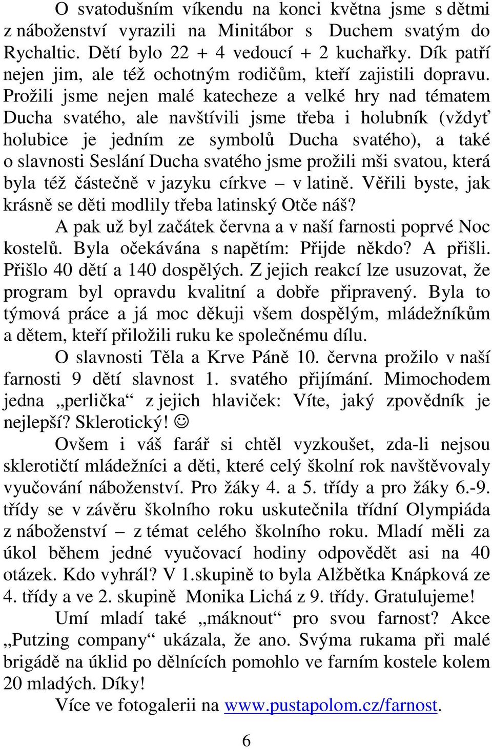 Prožili jsme nejen malé katecheze a velké hry nad tématem Ducha svatého, ale navštívili jsme třeba i holubník (vždyť holubice je jedním ze symbolů Ducha svatého), a také o slavnosti Seslání Ducha