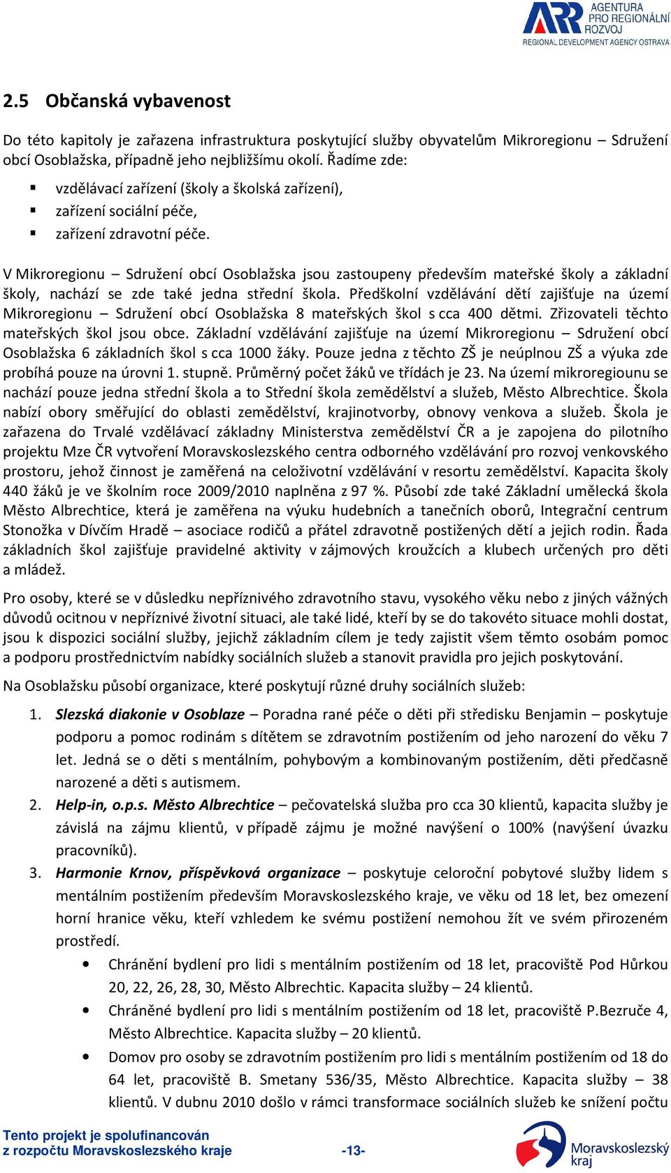 V Mikroregionu Sdružení obcí Osoblažska jsou zastoupeny především mateřské školy a základní školy, nachází se zde také jedna střední škola.