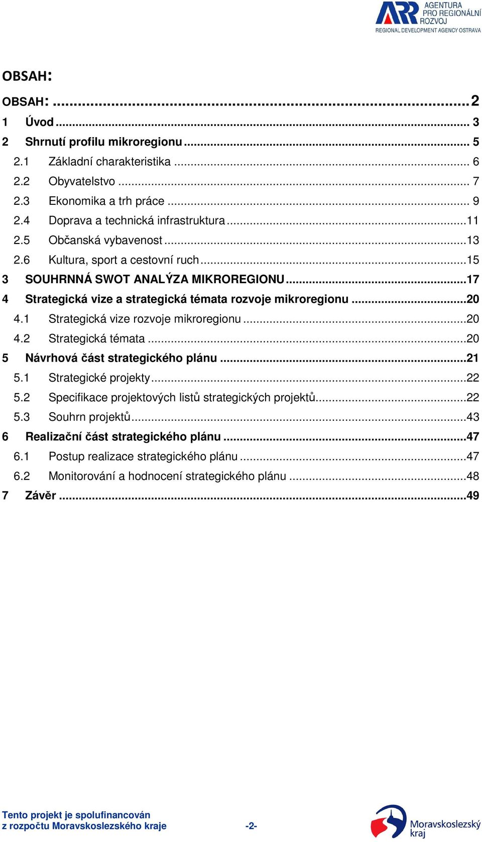 1 Strategická vize rozvoje mikroregionu...20 4.2 Strategická témata...20 5 Návrhová část strategického plánu...21 5.1 Strategické projekty...22 5.