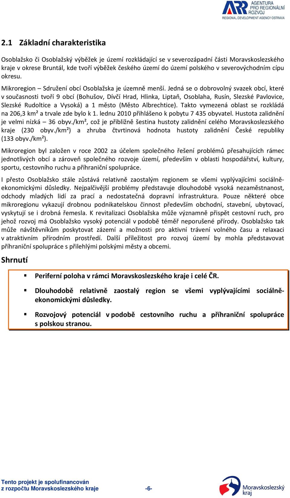 Jedná se o dobrovolný svazek obcí, které v současnosti tvoří 9 obcí (Bohušov, Dívčí Hrad, Hlinka, Liptaň, Osoblaha, Rusín, Slezské Pavlovice, Slezské Rudoltice a Vysoká) a 1 město (Město Albrechtice).