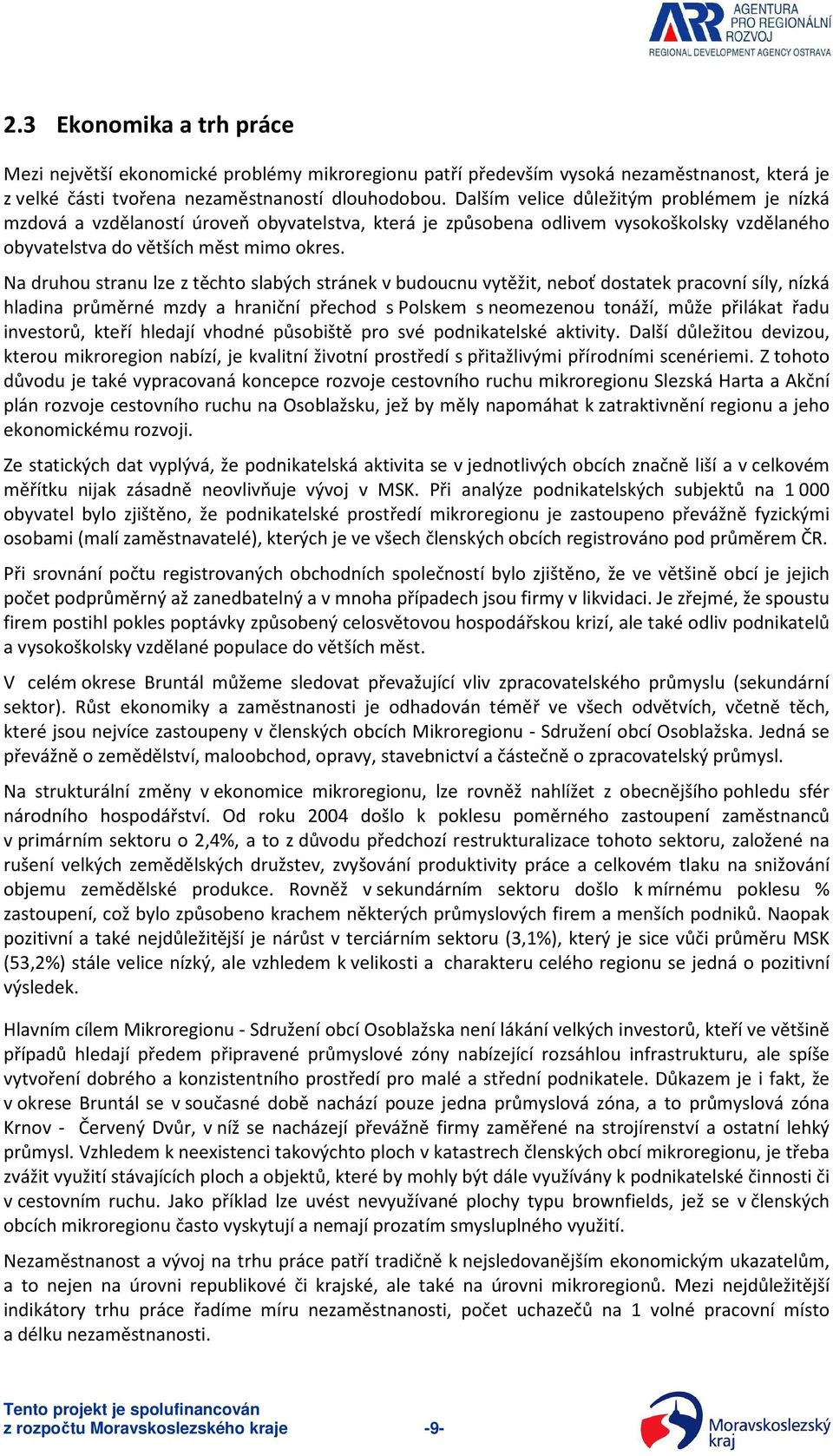 Na druhou stranu lze z těchto slabých stránek v budoucnu vytěžit, neboť dostatek pracovní síly, nízká hladina průměrné mzdy a hraniční přechod s Polskem s neomezenou tonáží, může přilákat řadu