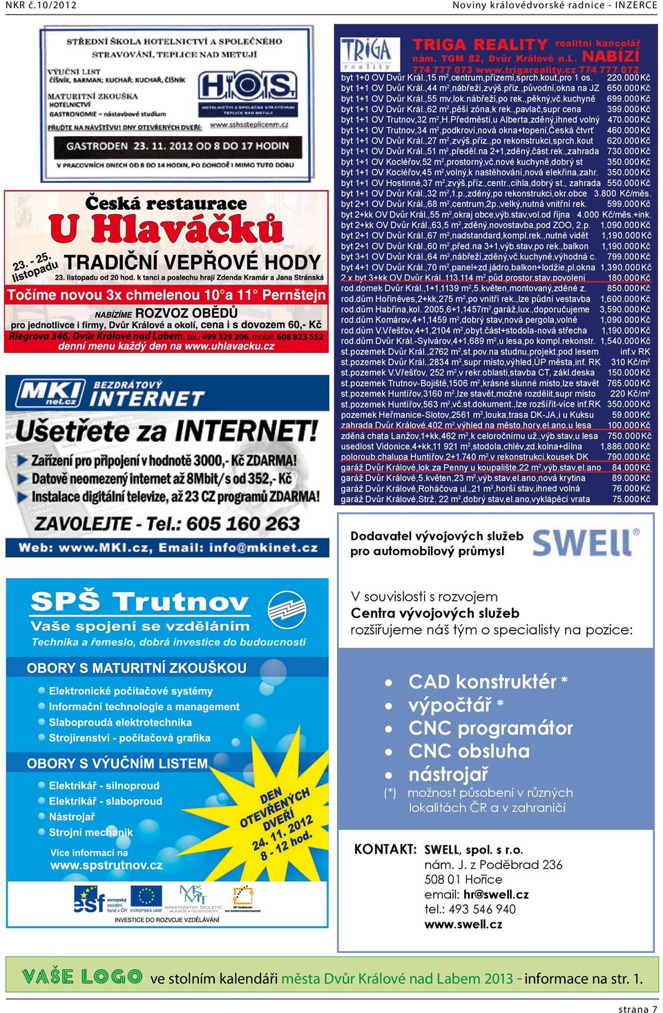 kuchyně 699.000 Kč byt 1+1 OV Dvůr Král.,62 m 2,pěší zóna,k rek.,pavlač,supr cena 399.000 Kč byt 1+1 OV Trutnov,32 m 2,H.Předměstí,u Alberta,zděný,ihned volný 470.