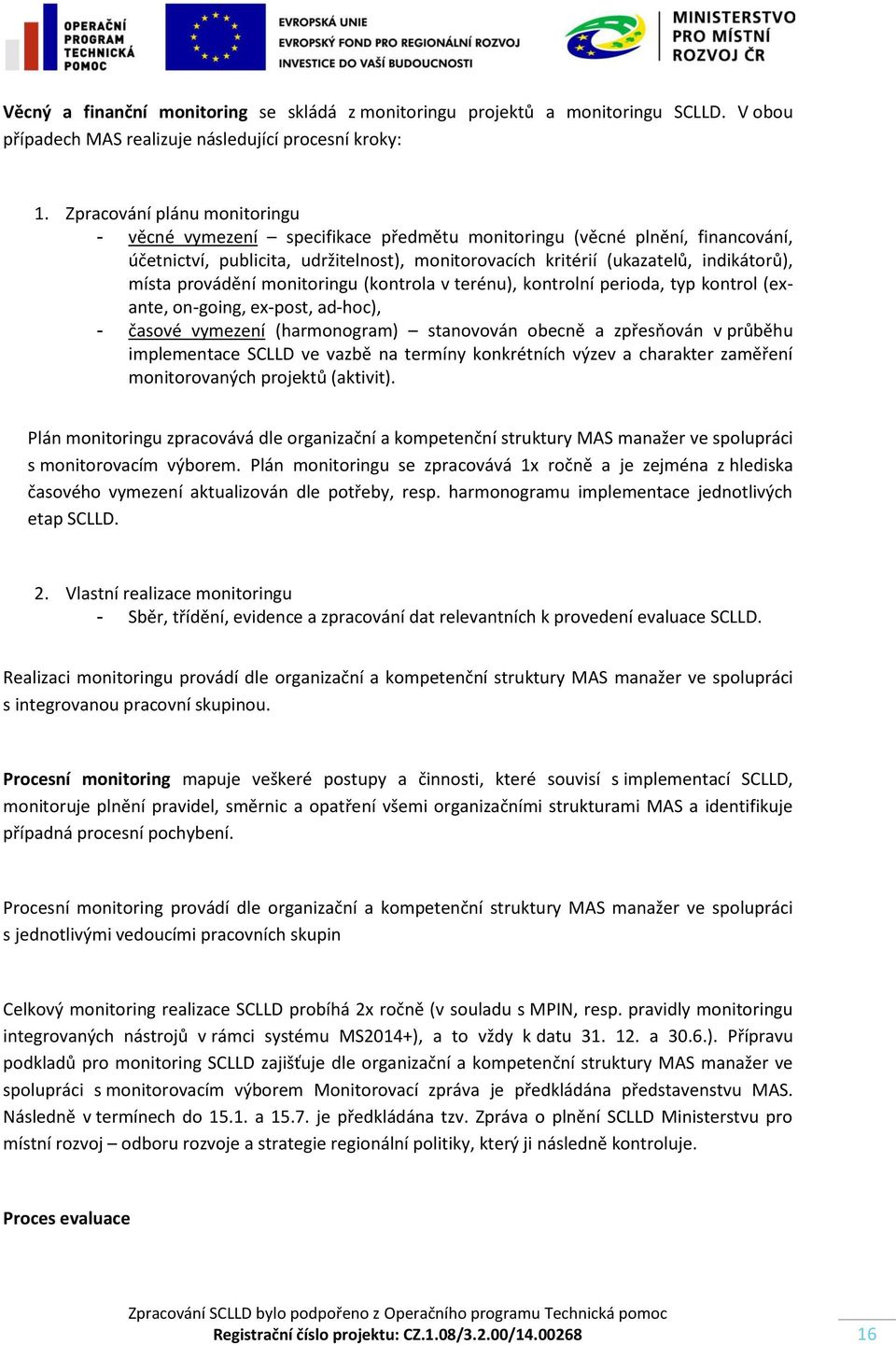 provádění monitoringu (kontrola v terénu), kontrolní perioda, typ kontrol (exante, on-going, ex-post, ad-hoc), - časové vymezení (harmonogram) stanovován obecně a zpřesňován v průběhu implementace