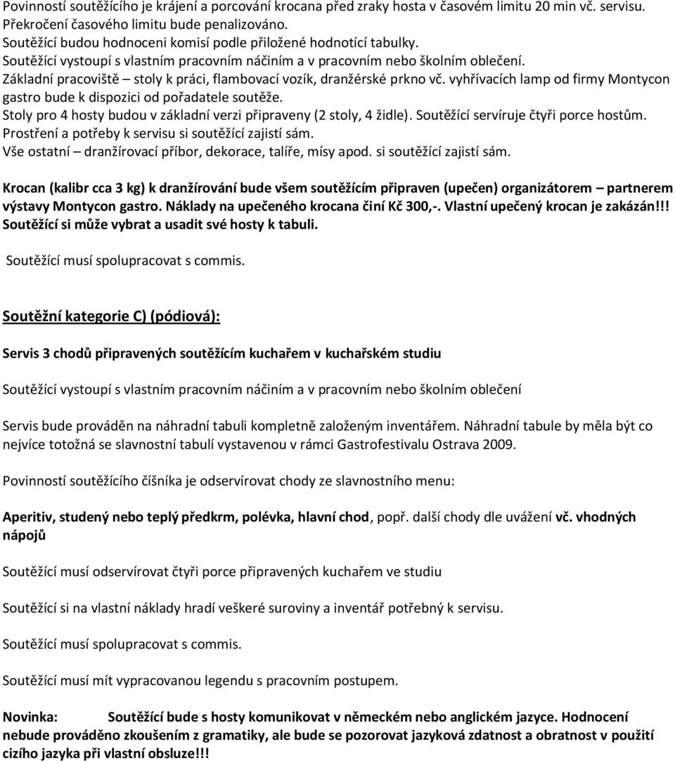 Základní pracoviště stoly k práci, flambovací vozík, dranžérské prkno vč. vyhřívacích lamp od firmy Montycon gastro bude k dispozici od pořadatele soutěže.