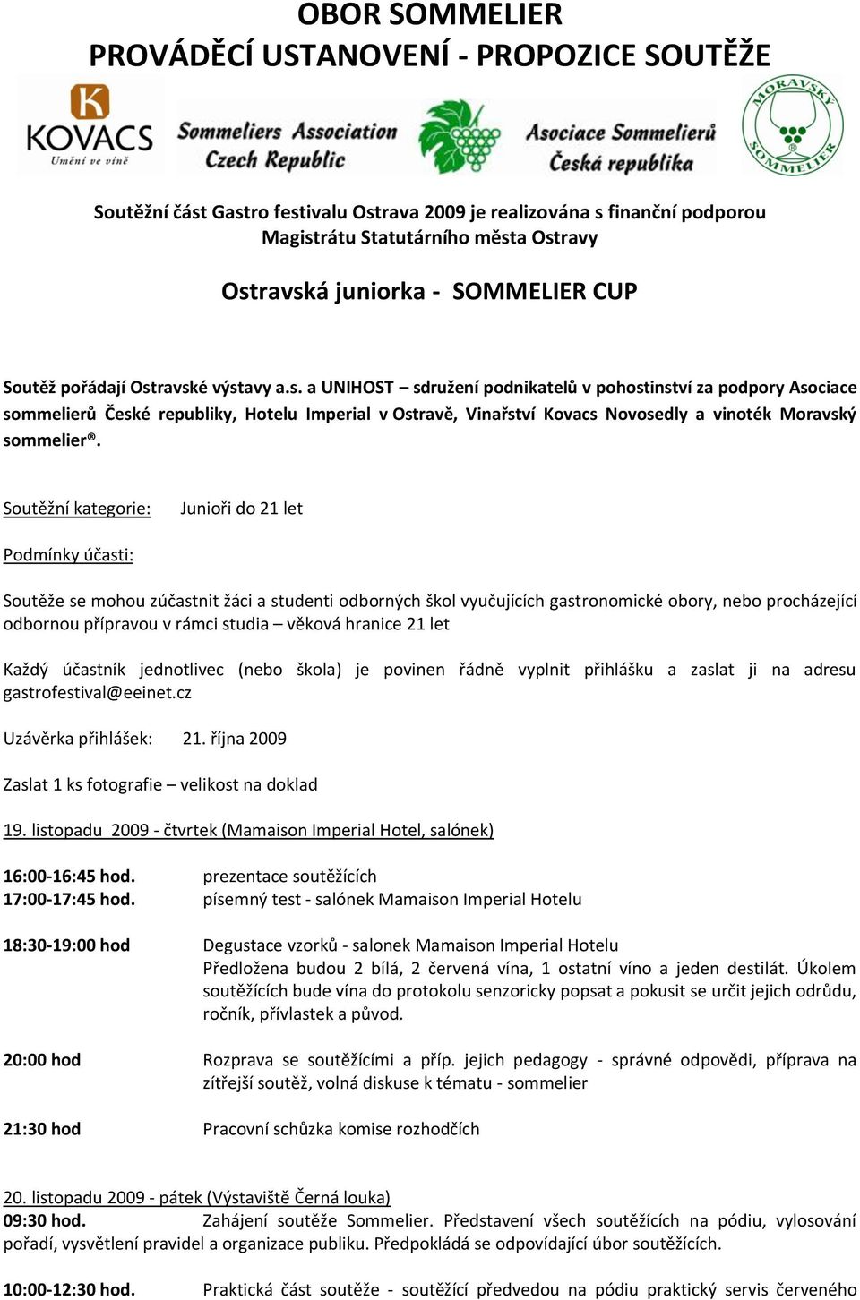 ravské výstavy a.s. a UNIHOST sdružení podnikatelů v pohostinství za podpory Asociace sommelierů České republiky, Hotelu Imperial v Ostravě, Vinařství Kovacs Novosedly a vinoték Moravský sommelier.