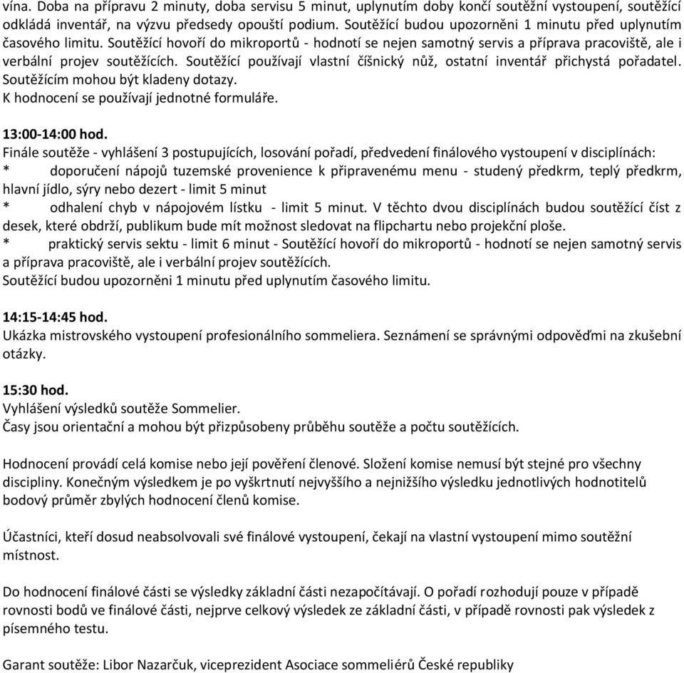 Soutěžící používají vlastní číšnický nůž, ostatní inventář přichystá pořadatel. Soutěžícím mohou být kladeny dotazy. K hodnocení se používají jednotné formuláře. 13:00-14:00 hod.