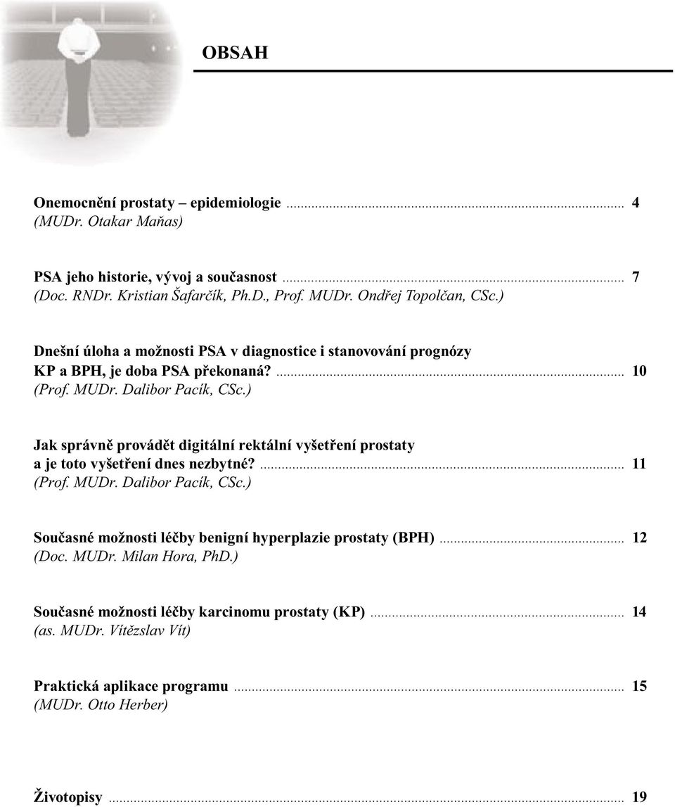 ) Jak správně provádět digitální rektální vyšetření prostaty a je toto vyšetření dnes nezbytné? 11 (Prof. MUDr. Dalibor Pacík, CSc.