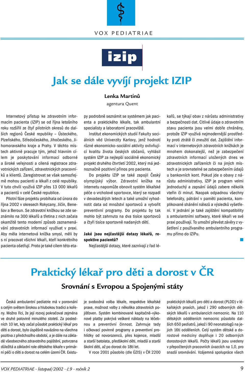 V těchto místech aktivně pracuje tým, jehož hlavním cílem je poskytování informací odborné a široké veřejnosti a cílená registrace zdravotnických zařízení, zdravotnických pracovníků a klientů.