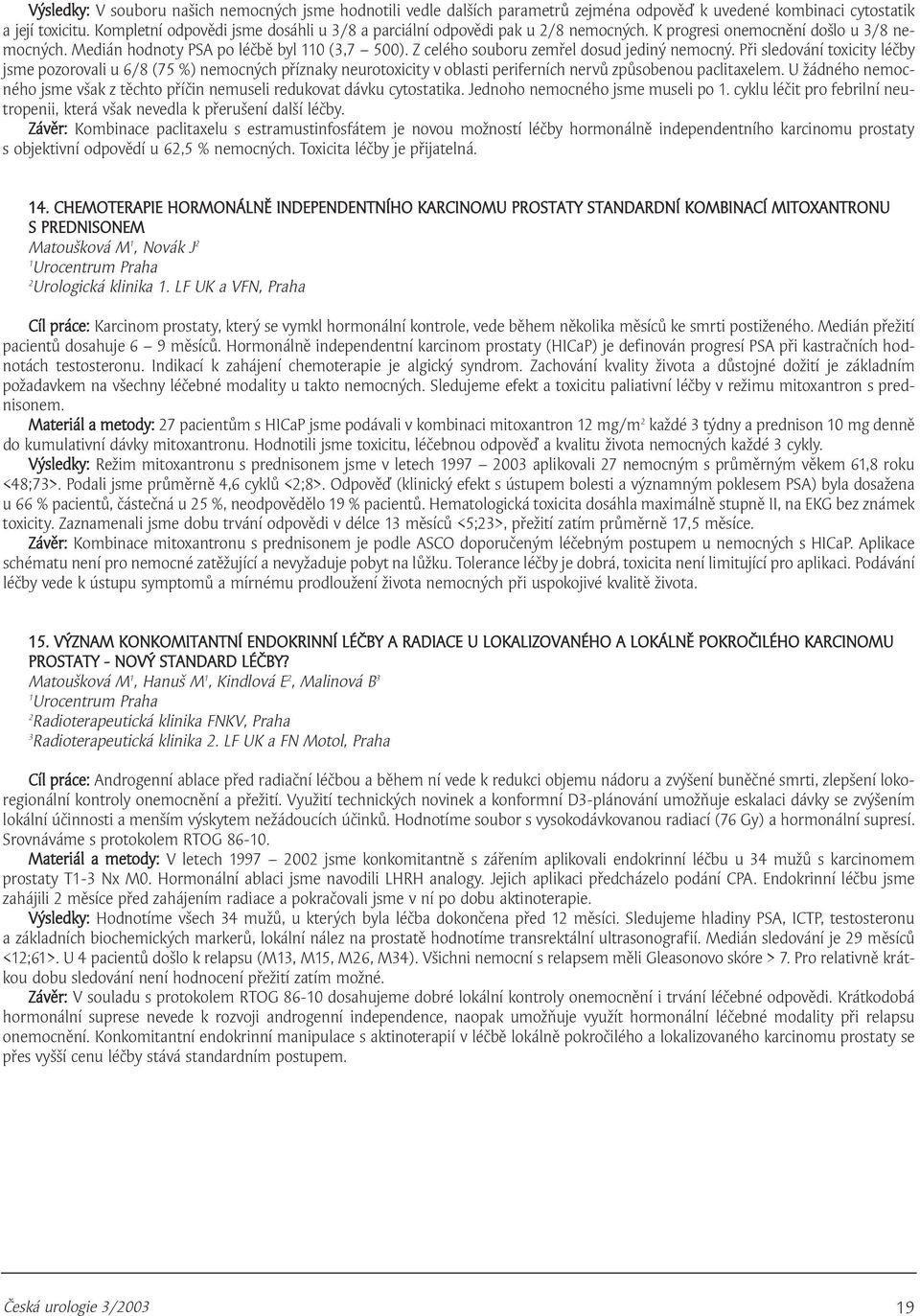 Z celého souboru zemřel dosud jediný nemocný. Při sledování toxicity léčby jsme pozorovali u 6/8 (75 %) nemocných příznaky neurotoxicity v oblasti periferních nervů způsobenou paclitaxelem.