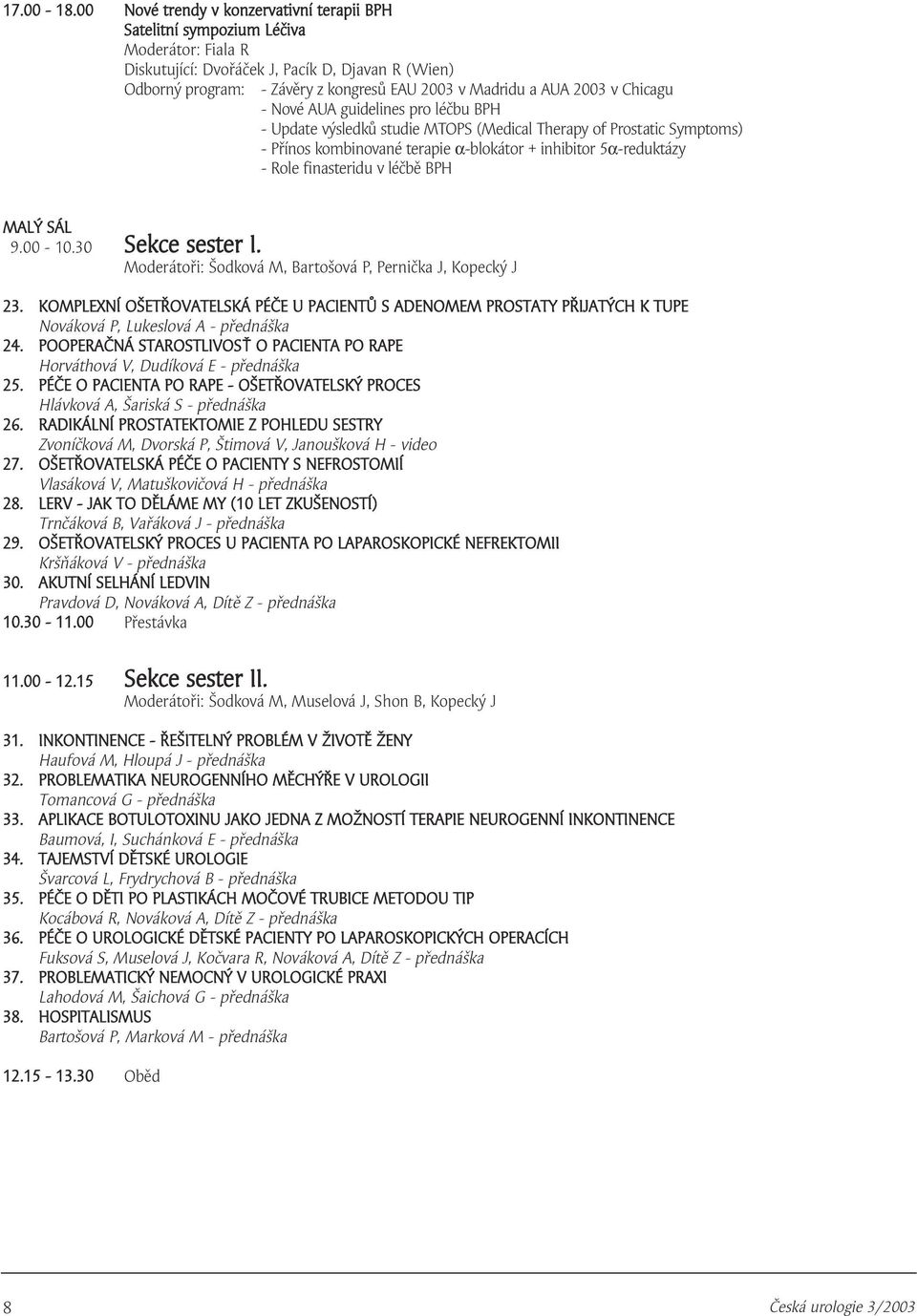 003 v Chicagu - Nové AUA guidelines pro léčbu BPH - Update výsledků studie MTOPS (Medical Therapy of Prostatic Symptoms) - Přínos kombinované terapie α-blokátor + inhibitor 5α-reduktázy - Role