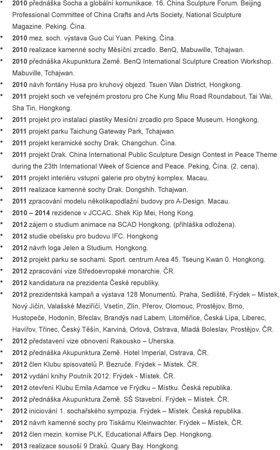 Mabuville, Tchajwan. 2010 návh fontány Husa pro kruhový objezd. Tsuen Wan District, Hongkong. 2011 projekt soch ve veřejném prostoru pro Che Kung Miu Road Roundabout, Tai Wai, Sha Tin, Hongkong.