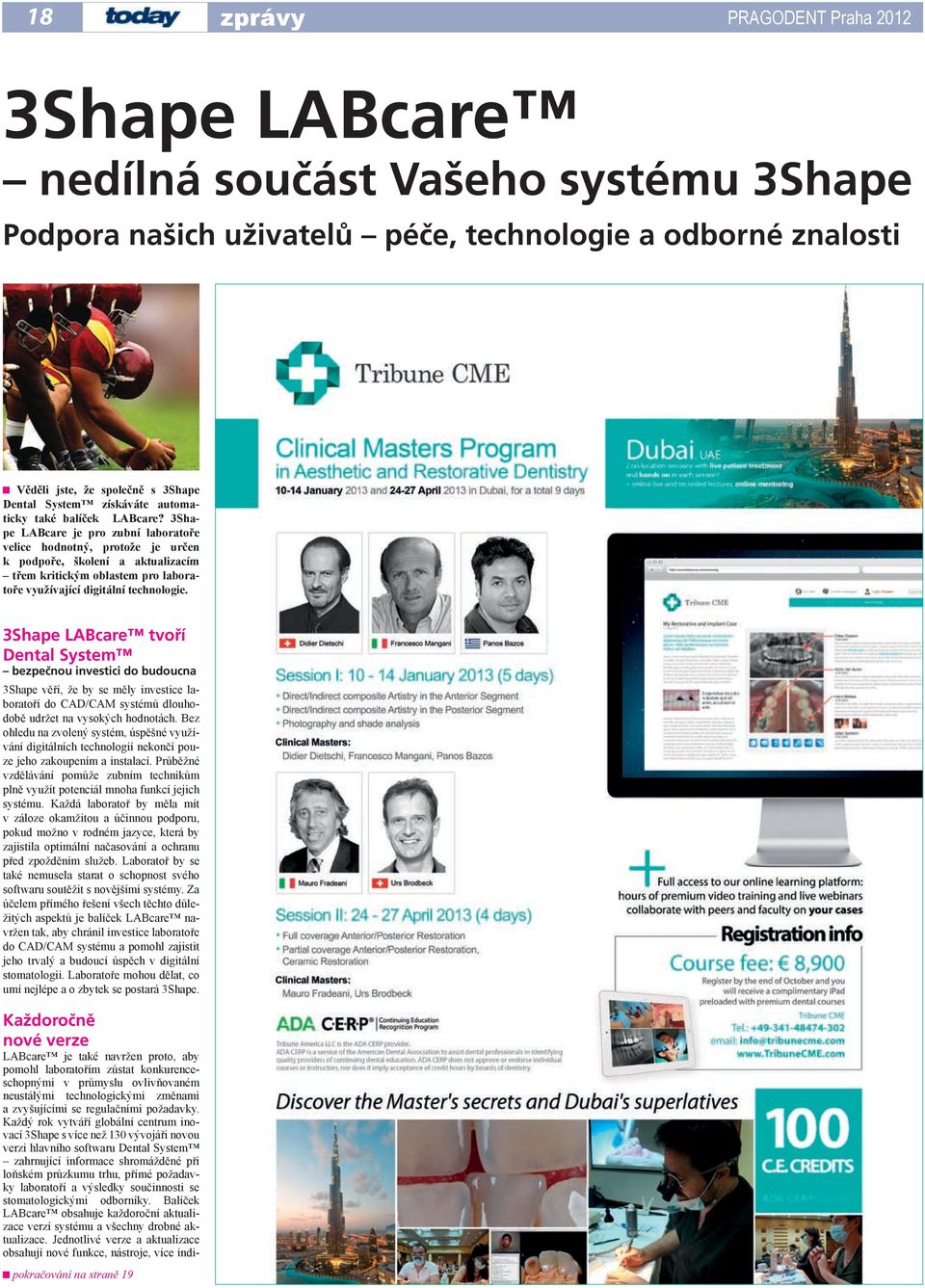 3Shape LABcare tvoří Dental System bezpečnou investici do budoucna 3Shape věří, že by se měly investice laboratoří do CAD/CAM systémů dlouhodobě udržet na vysokých hodnotách.