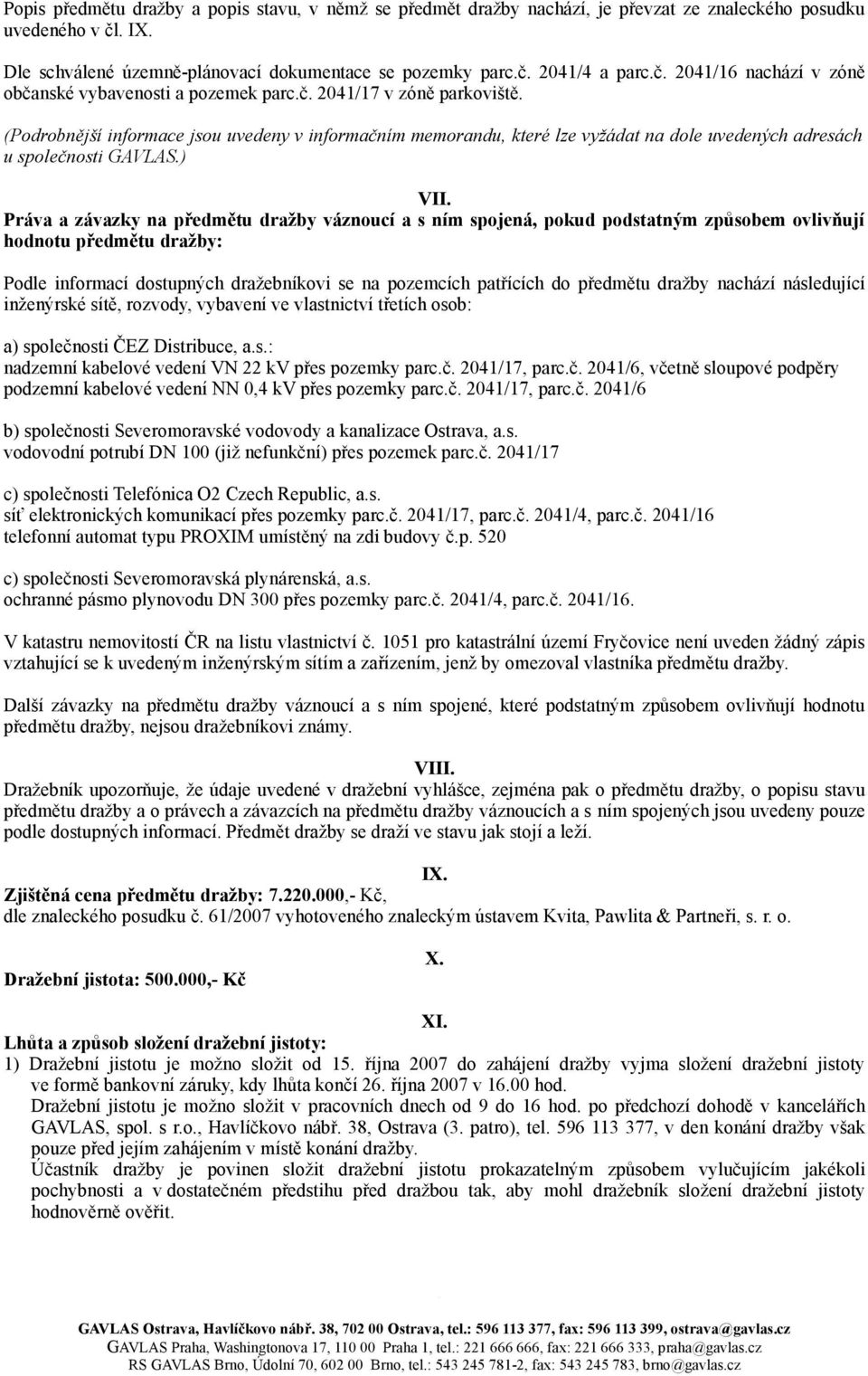 (Podrobnější informace jsou uvedeny v informačním memorandu, které lze vyžádat na dole uvedených adresách u společnosti GAVLAS.) VII.