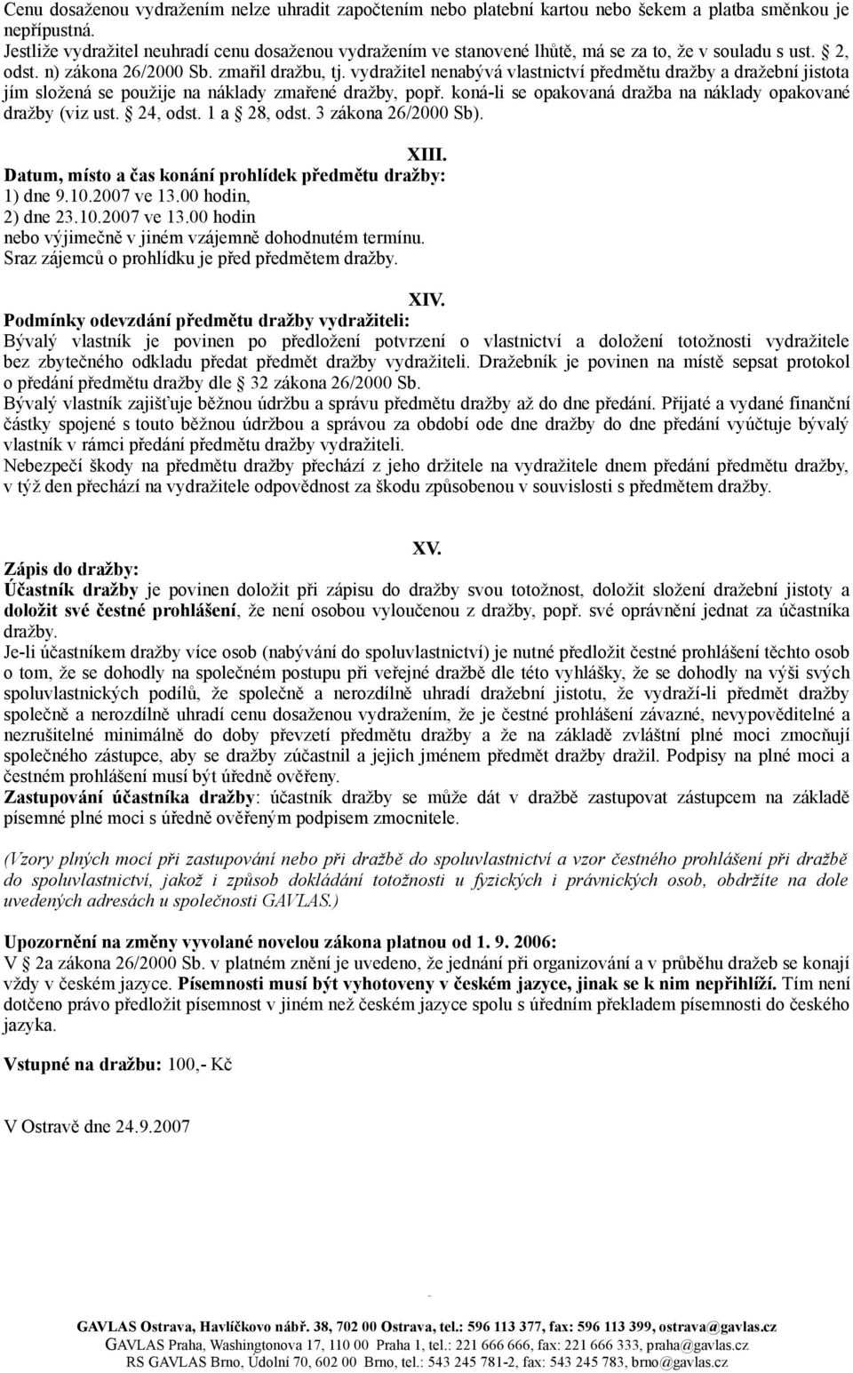 vydražitel nenabývá vlastnictví předmětu dražby a dražební jistota jím složená se použije na náklady zmařené dražby, popř. koná-li se opakovaná dražba na náklady opakované dražby (viz ust. 24, odst.