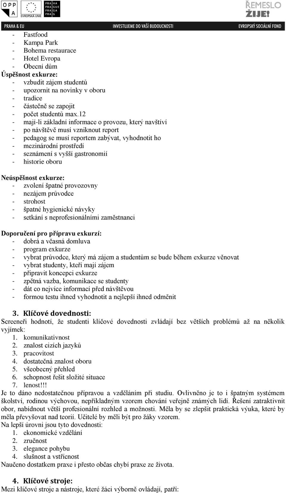 - historie oboru Neúspěšnost exkurze: - zvolení špatné provozovny - nezájem průvodce - strohost - špatné hygienické návyky - setkání s neprofesionálními zaměstnanci Doporučení pro přípravu exkurzí: -