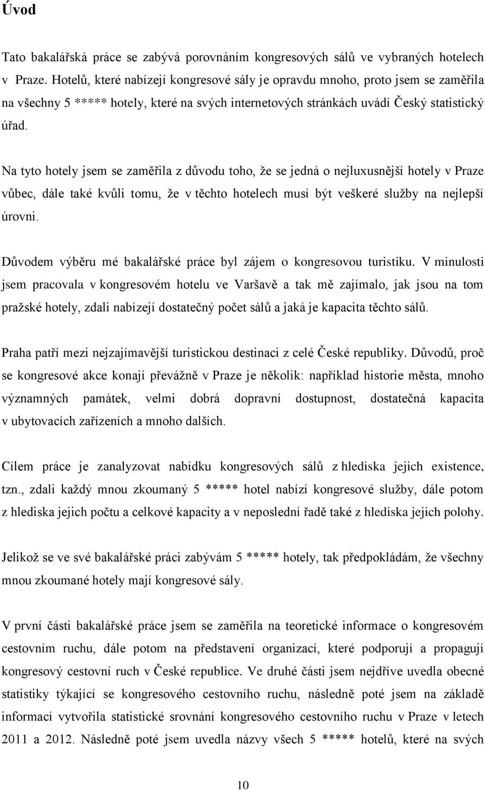 Na tyto hotely jsem se zaměřila z důvodu toho, že se jedná o nejluxusnější hotely v Praze vůbec, dále také kvůli tomu, že v těchto hotelech musí být veškeré služby na nejlepší úrovni.