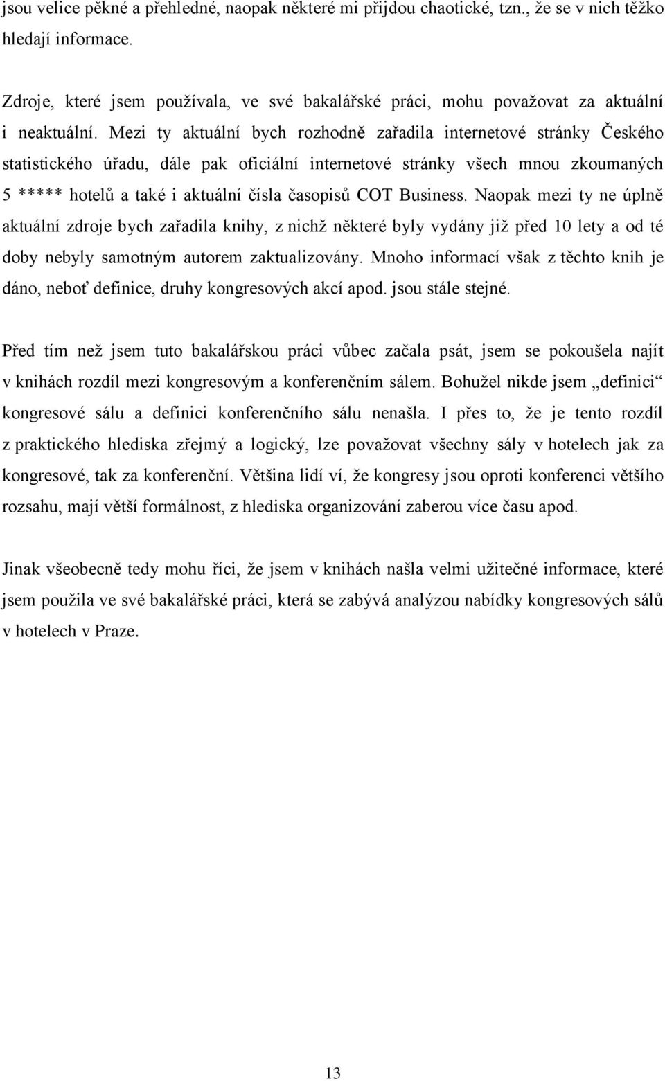 Mezi ty aktuální bych rozhodně zařadila internetové stránky Českého statistického úřadu, dále pak oficiální internetové stránky všech mnou zkoumaných 5 ***** hotelů a také i aktuální čísla časopisů