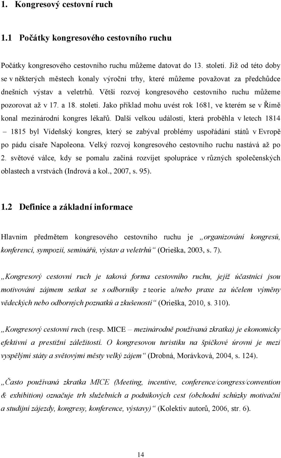 století. Jako příklad mohu uvést rok 1681, ve kterém se v Římě konal mezinárodní kongres lékařů.