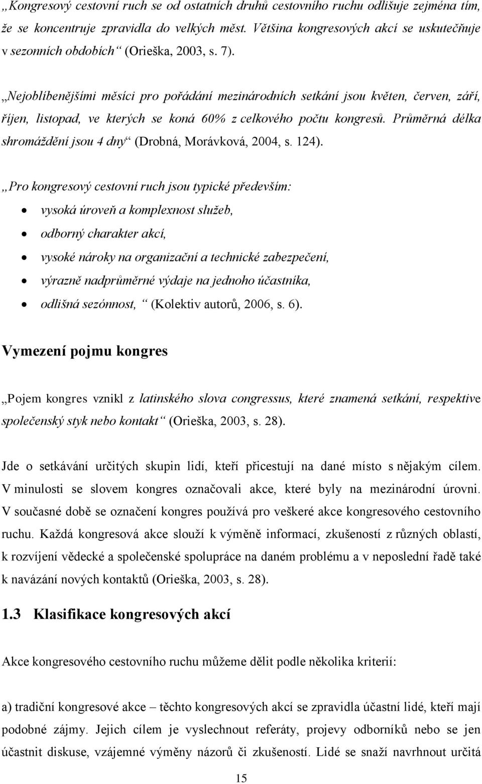 Nejoblíbenějšími měsíci pro pořádání mezinárodních setkání jsou květen, červen, září, říjen, listopad, ve kterých se koná 60% z celkového počtu kongresů.