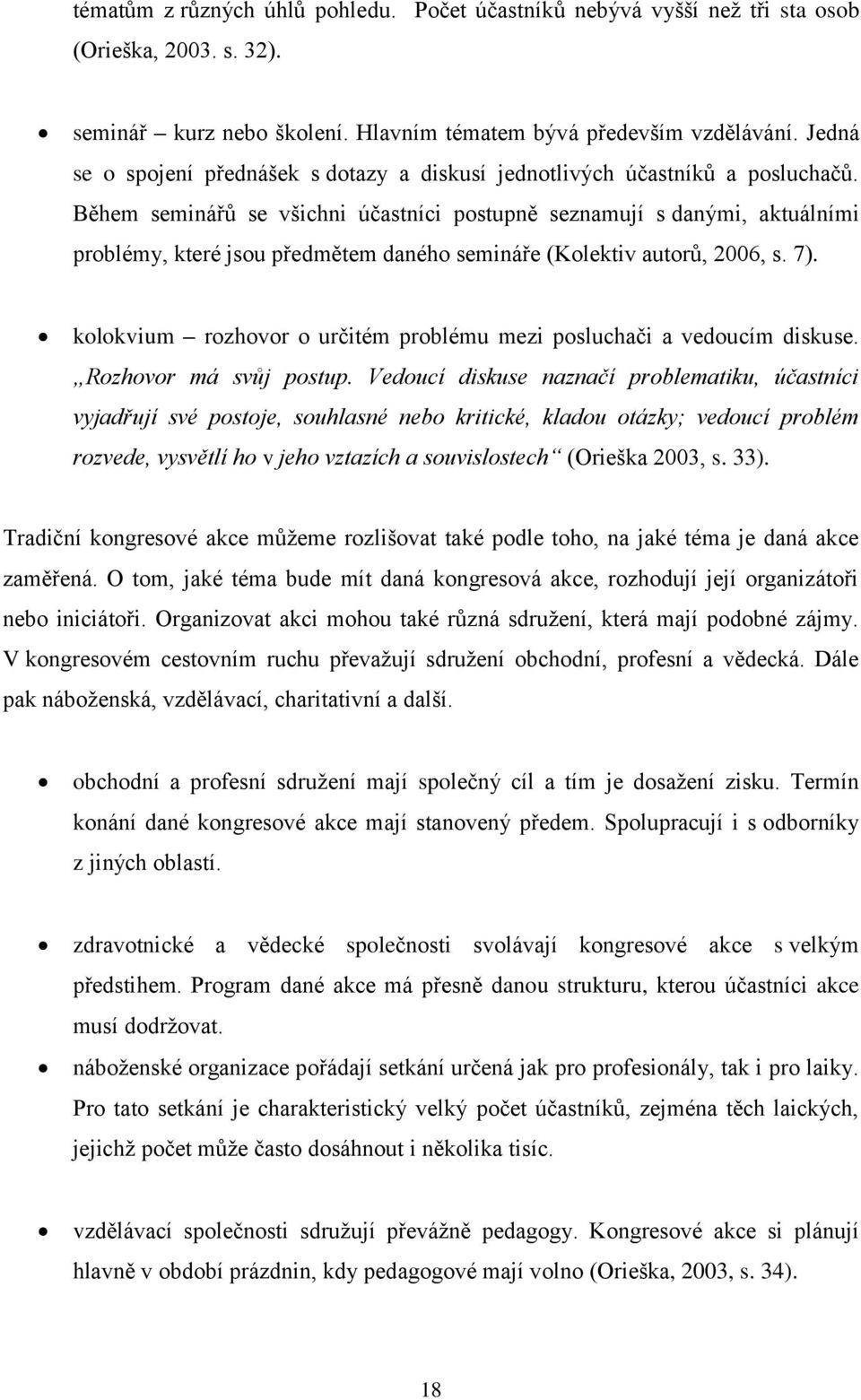 Během seminářů se všichni účastníci postupně seznamují s danými, aktuálními problémy, které jsou předmětem daného semináře (Kolektiv autorů, 2006, s. 7).