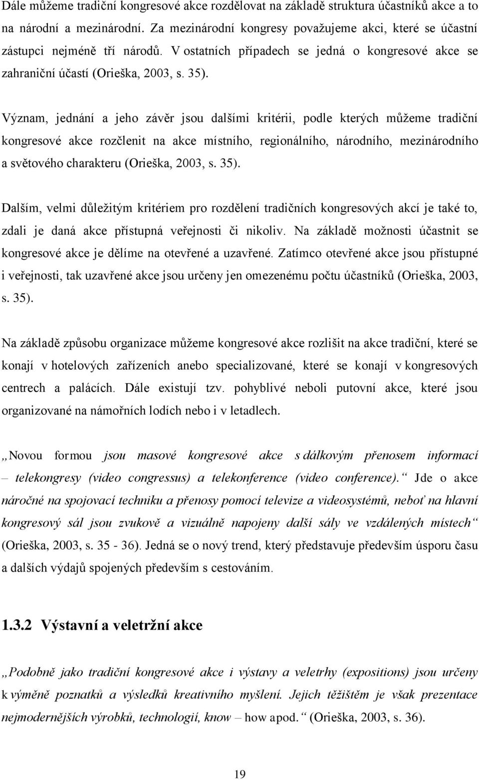 Význam, jednání a jeho závěr jsou dalšími kritérii, podle kterých můžeme tradiční kongresové akce rozčlenit na akce místního, regionálního, národního, mezinárodního a světového charakteru (Orieška,