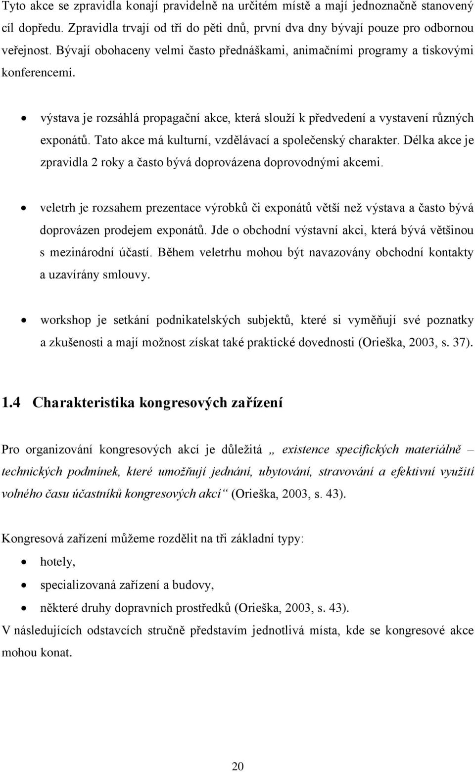 Tato akce má kulturní, vzdělávací a společenský charakter. Délka akce je zpravidla 2 roky a často bývá doprovázena doprovodnými akcemi.