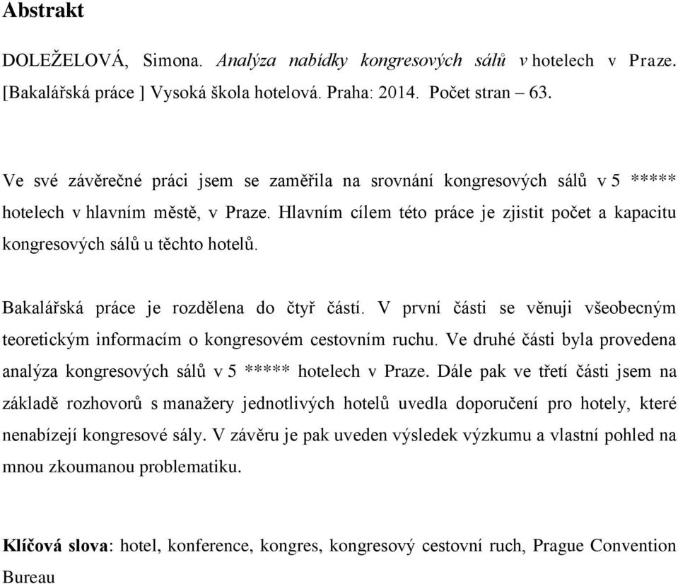 Hlavním cílem této práce je zjistit počet a kapacitu kongresových sálů u těchto hotelů. Bakalářská práce je rozdělena do čtyř částí.