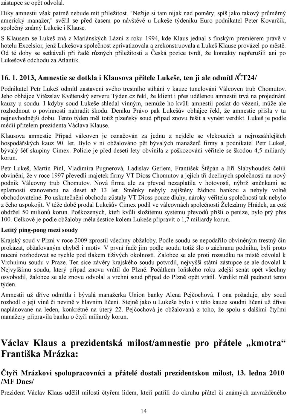 S Klausem se Lukeš zná z Mariánských Lázní z roku 1994, kde Klaus jednal s finským premiérem právě v hotelu Excelsior, jenž Lukešova společnost zprivatizovala a zrekonstruovala a Lukeš Klause