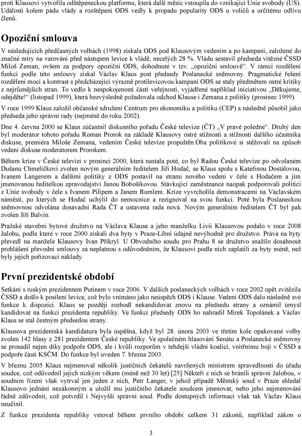 Opoziční smlouva V následujících předčasných volbách (1998) získala ODS pod Klausovým vedením a po kampani, založené do značné míry na varování před nástupem levice k vládě, necelých 28 %.