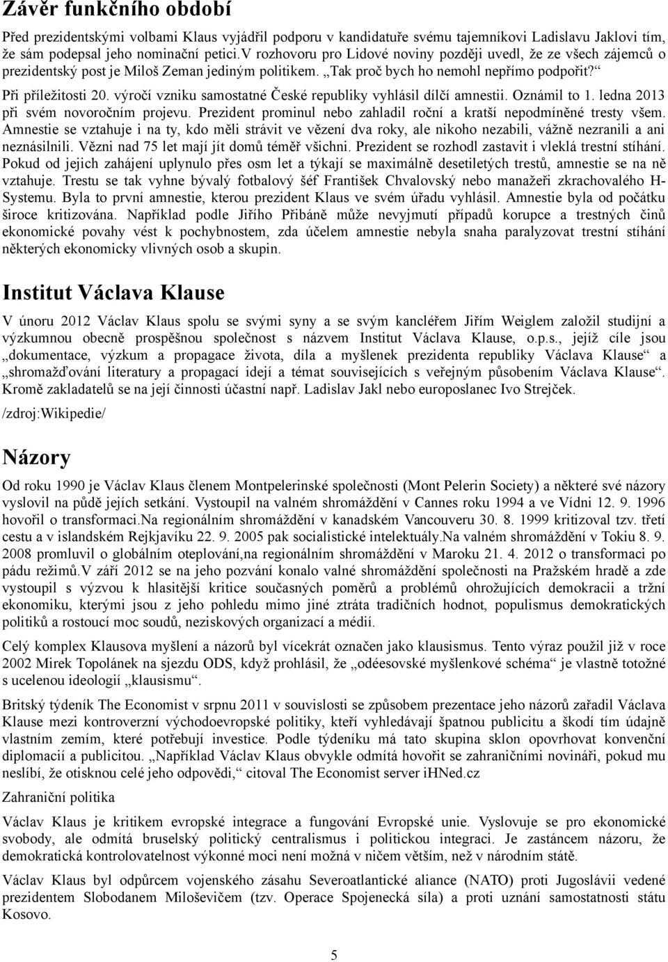 výročí vzniku samostatné České republiky vyhlásil dílčí amnestii. Oznámil to 1. ledna 2013 při svém novoročním projevu. Prezident prominul nebo zahladil roční a kratší nepodmíněné tresty všem.