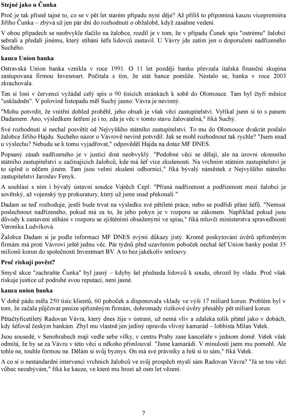 V obou případech se neobvykle tlačilo na žalobce, rozdíl je v tom, že v případu Čunek spis "ostrému" žalobci sebrali a předali jinému, který stíhání šéfa lidovců zastavil.