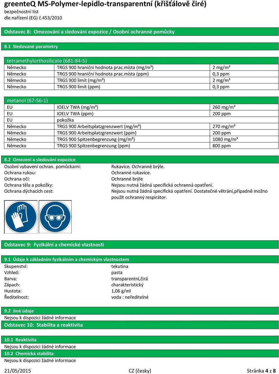 místa (ppm) 0,3 ppm Německo TRGS 900 limit (mg/m³) 2 mg/m³ Německo TRGS 900 limit (ppm) 0,3 ppm metanol (67-56-1) EU IOELV TWA (mg/m³) 260 mg/m³ EU IOELV TWA (ppm) 200 ppm EU pokožka Německo TRGS 900