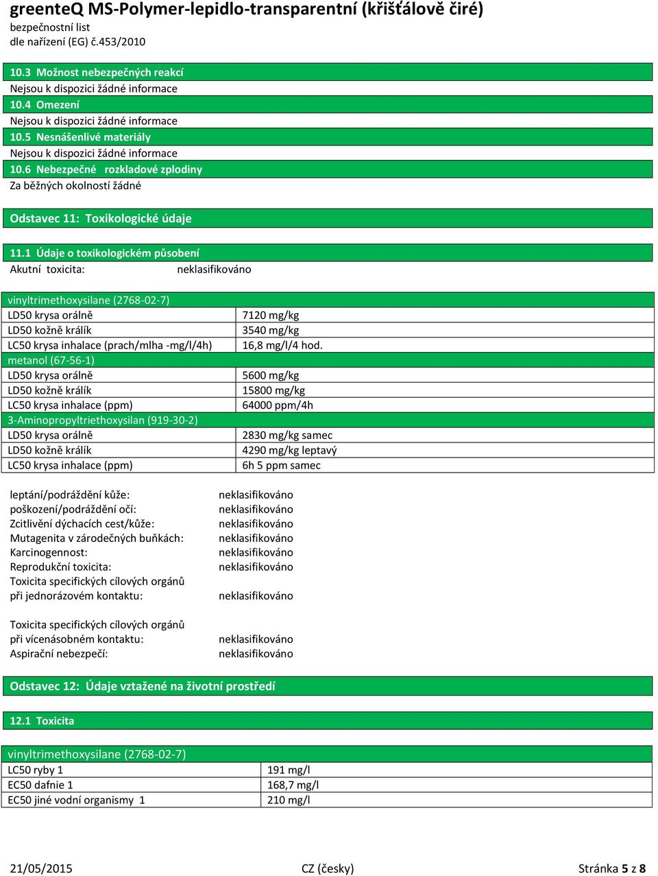 LD50 kožně králík LC50 krysa inhalace (ppm) 3-Aminopropyltriethoxysilan (919-30-2) LD50 krysa orálně LD50 kožně králík LC50 krysa inhalace (ppm) leptání/podráždění kůže: poškození/podráždění očí: