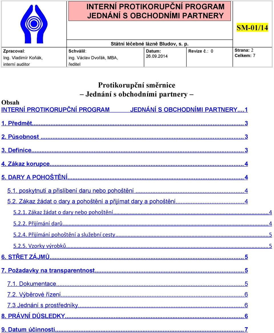 .. 4 5.2.2. Přijímání darů... 4 5.2.4. Přijímání pohoštění a služební cesty... 5 5.2.5. Vzorky výrobků... 5 6. STŘET ZÁJMŮ... 5 7. Požadavky na transparentnost... 5 7.1.