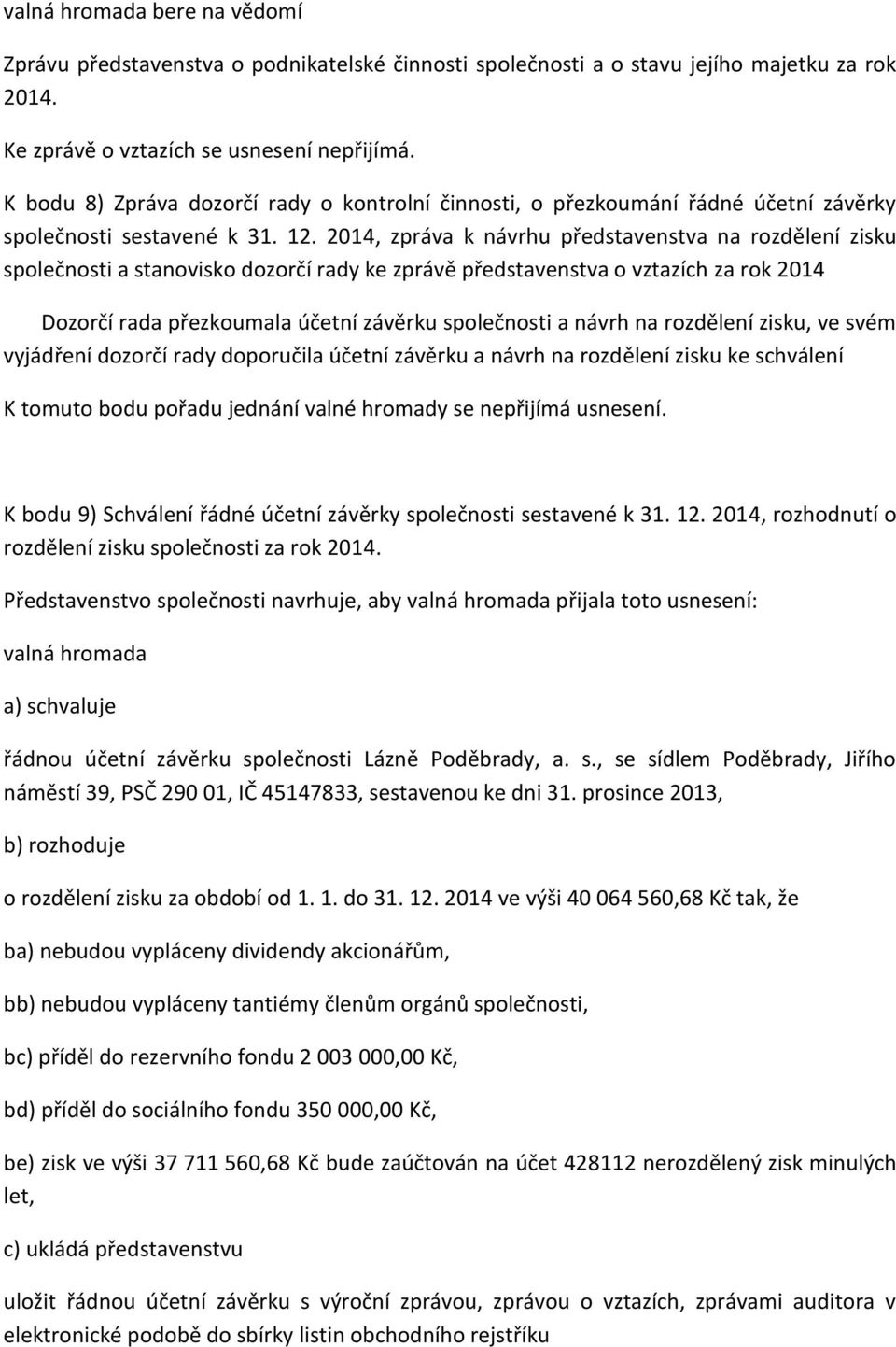 2014, zpráva k návrhu představenstva na rozdělení zisku společnosti a stanovisko dozorčí rady ke zprávě představenstva o vztazích za rok 2014 Dozorčí rada přezkoumala účetní závěrku společnosti a